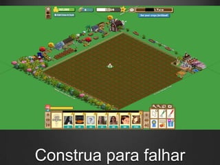 Construa para falhar
 