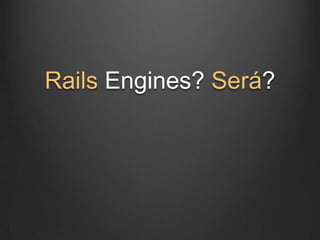 Rails Engines? Será?
 