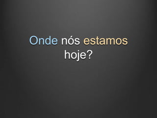 Onde nós estamos
     hoje?
 