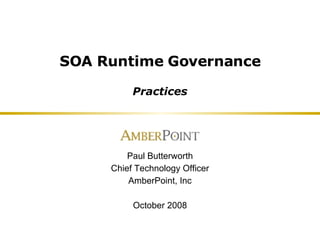 SOA Runtime Governance Practices Paul Butterworth Chief Technology Officer AmberPoint, Inc October 2008 