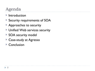 Agenda Introduction Security requirements of SOA Approaches to security Unified Web services security SOA security model Case-study at Agresso Conclusion 