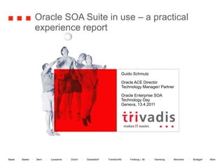 Oracle SOA Suite in use – a practical experience report Guido Schmutz Oracle ACE Director Technology Manager/ Partner Oracle Enterprise SOA Technology Day Geneva, 13.4.2011 