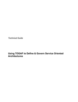 Technical Guide
Using TOGAF to Define & Govern Service Oriented
Architectures
 