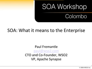 SOA: What it means to the Enterprise


              Paul Fremantle
             paul@wso2.com
        CTO and Co-Founder, WSO2
           VP, Apache Synapse
 