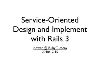 Service-Oriented
Design and Implement
     with Rails 3
     ihower @ Ruby Tuesday
          2010/12/15
 