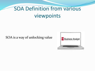 SOA Definition from various 
viewpoints 
SOA is a way of unlocking value 
 