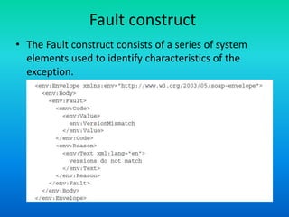 Fault construct
• The Fault construct consists of a series of system
elements used to identify characteristics of the
exception.
 