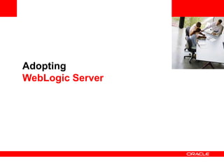 <Insert Picture Here>
Adopting
WebLogic Server
 