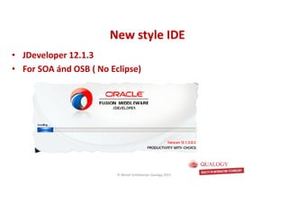 CopyoforiginalCopyoforiginal
• JDeveloper 12.1.3
• For SOA ánd OSB ( No Eclipse)
New style IDENew style IDE
© Michel Schildmeijer Qualogy 2015
 