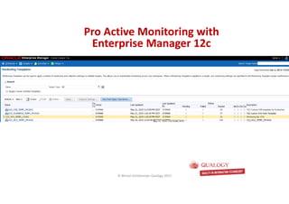 CopyoforiginalCopyoforiginal
Pro Active Monitoring with
Enterprise Manager 12c
Pro Active Monitoring with
Enterprise Manager 12c
© Michel Schildmeijer Qualogy 2015
 