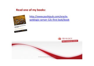 CopyoforiginalCopyoforiginal
Oracle Fusion Middleware basis
• FMW basis: de Applicatie Server
• Wat is een Applicatie Server?
• Wat doet een Applicatie Server?
• Welke Applicatie Server gebruikt Oracle?
Enterprise Management@@@
Read one of my books:
http://www.packtpub.com/oracle-
weblogic-server-12c-first-look/book
© Michel Schildmeijer Qualogy 2015
 