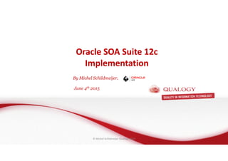 CopyoforiginalCopyoforiginal
Oracle SOA Suite 12c
Implementation
Oracle SOA Suite 12c
Implementation
By Michel Schildmeijer,
June 4th 2015
© Michel Schildmeijer Qualogy 2015
 