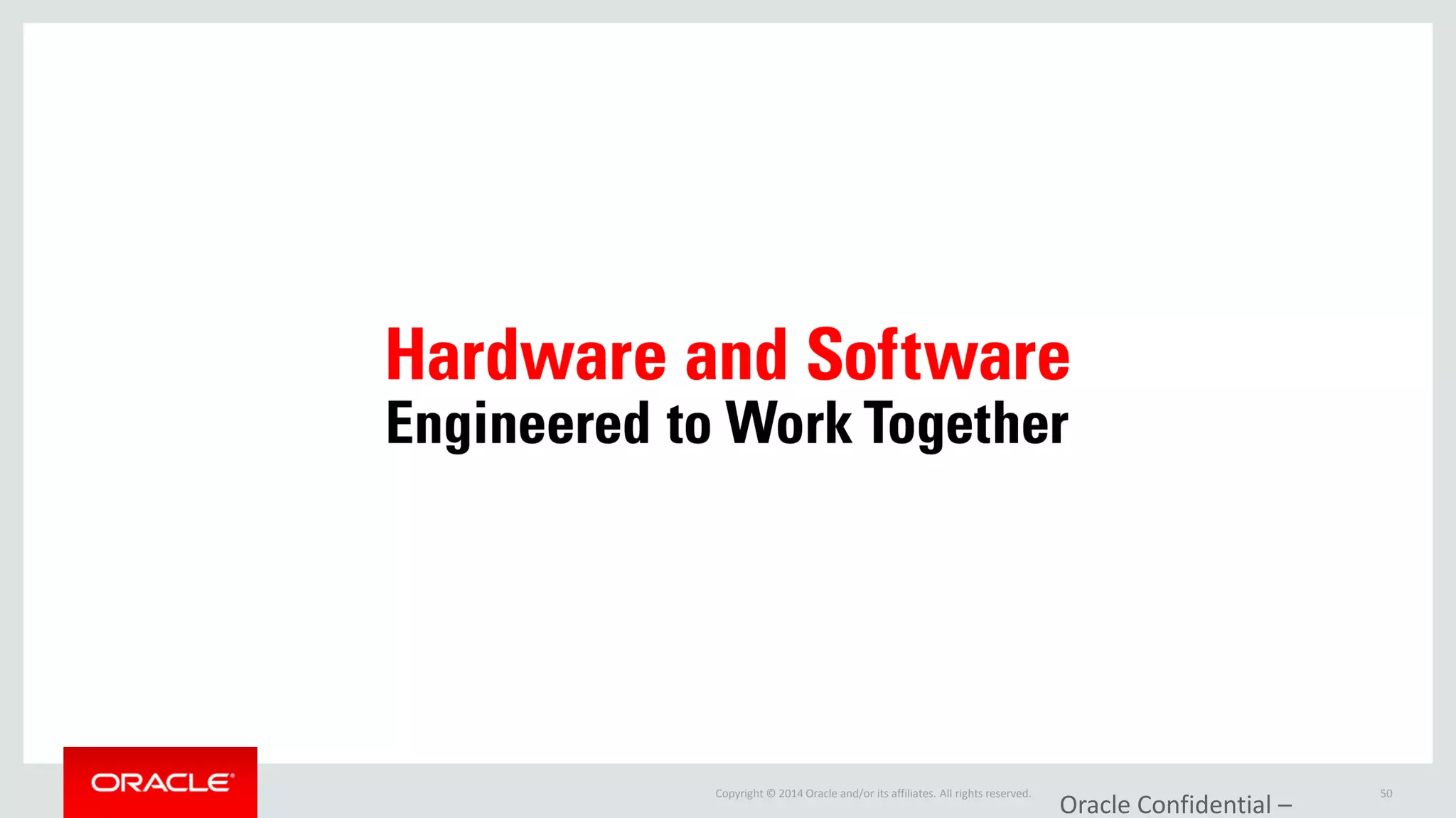 Copyright © 2014 Oracle and/or its affiliates. All rights reserved. 
Oracle Confidential – 50  