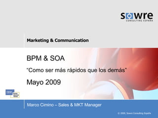 BPM & SOA “ Como ser más rápidos que los demás” Mayo 2009 Marco Cimino – Sales & MKT Manager 