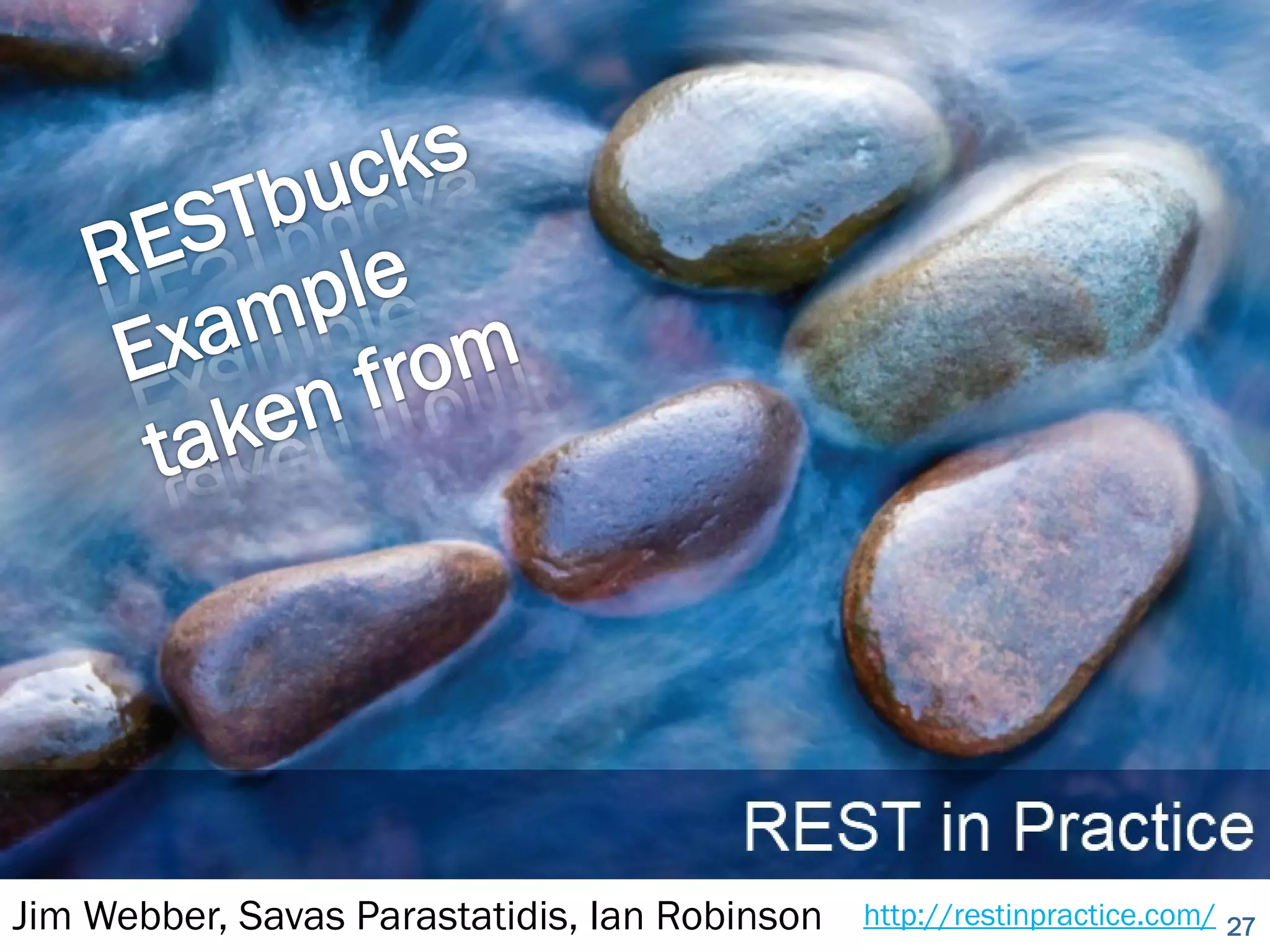 Example: RESTBucks




Jim Webber, Savas Parastatidis, Ian Robinson   http://restinpractice.com/ 27
 