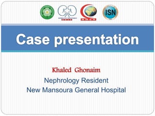 Khaled Ghonaim
Nephrology Resident
New Mansoura General Hospital
 