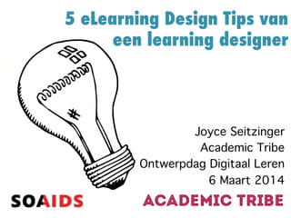5 eLearning Design Tips van
een learning designer

Joyce Seitzinger!
Academic Tribe!
Ontwerpdag Digitaal Leren!
6 Maart 2014!

 