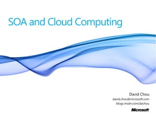 SOA and Cloud Computing David Chou david.chou@microsoft.com blogs.msdn.com/dachou 
