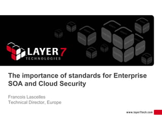The importance of standards for Enterprise
SOA and Cloud Security
Francois Lascelles
Technical Director, Europe
 