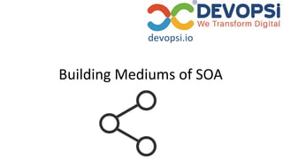 Building Mediums of SOA
 