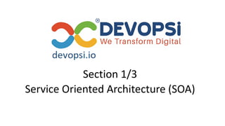 Section 1/3
Service Oriented Architecture (SOA)
 