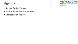 Agenda
• Service Design Patterns
• Enterprise Service Bus Patterns
• Orchestration Patterns
 