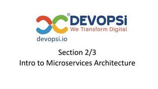 Section 2/3
Intro to Microservices Architecture
 