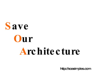 S ave   O ur   A rchitecture http://soasimples.com 