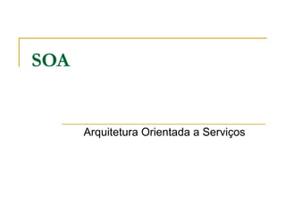 SOA Arquitetura Orientada a Serviços 