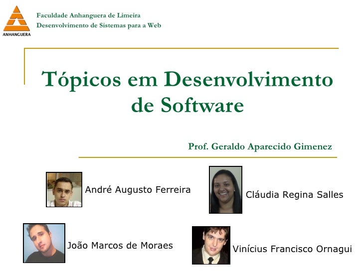 Tópicos em Desenvolvimento de Software Vinícius Francisco Ornagui André Augusto Ferreira Cláudia Regina Salles João Marcos...