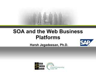 SOA and the Web Business Platforms Harsh Jegadeesan, Ph.D. 