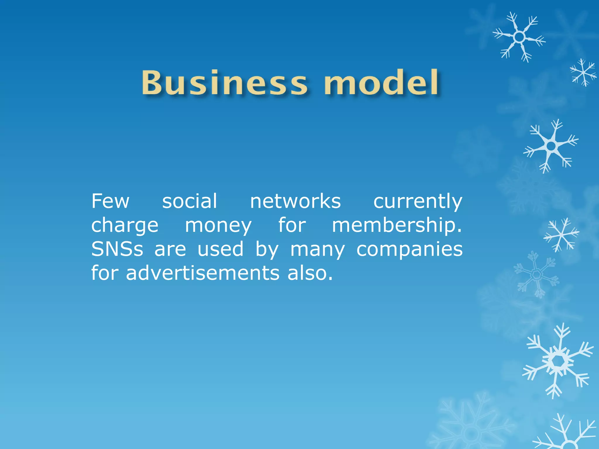 Few    social  networks  currently
charge money for membership.
SNSs are used by many companies
for advertisements also.
 