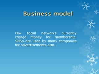 Few    social  networks  currently
charge money for membership.
SNSs are used by many companies
for advertisements also.
 