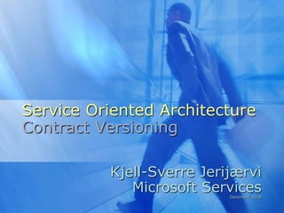 Service Oriented Architecture
Contract Versioning

          Kjell-Sverre Jerijærvi
             Microsoft Services
                           December 2008
 