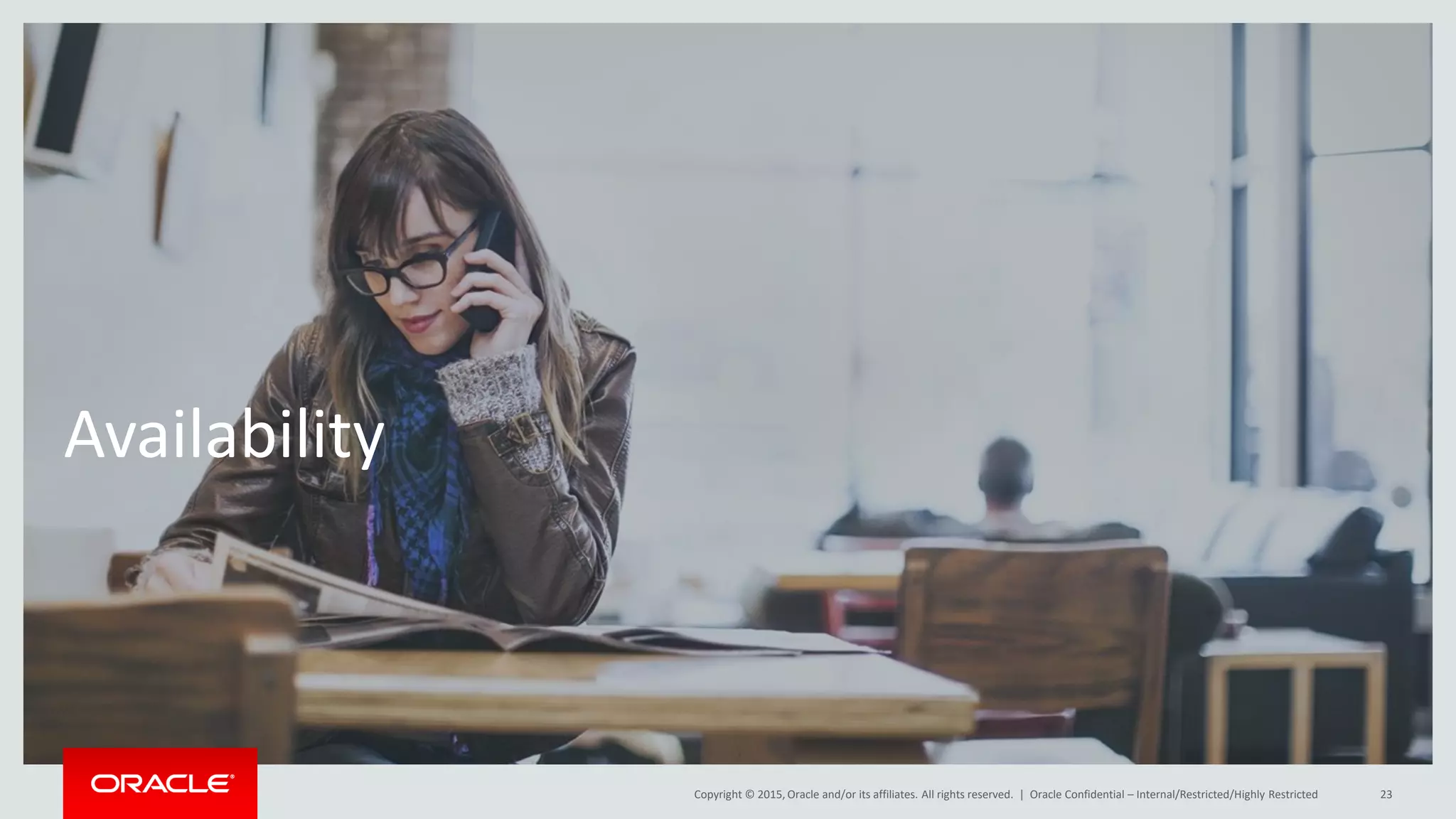 Copyright © 2015, Oracle and/or its affiliates. All rights reserved. |
Availability
Oracle Confidential – Internal/Restricted/Highly Restricted 23
 