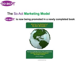 The So Act Marketing Model
     is now being promoted in a newly completed book




                      CONFIDENTIAL
 