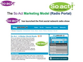 The So Act Marketing Model (Radio Portal)

         has launched the first social network radio show




                        CONFIDENTIAL
 