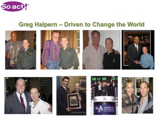 Greg Halpern – Driven to Change the World




                CONFIDENTIAL
 