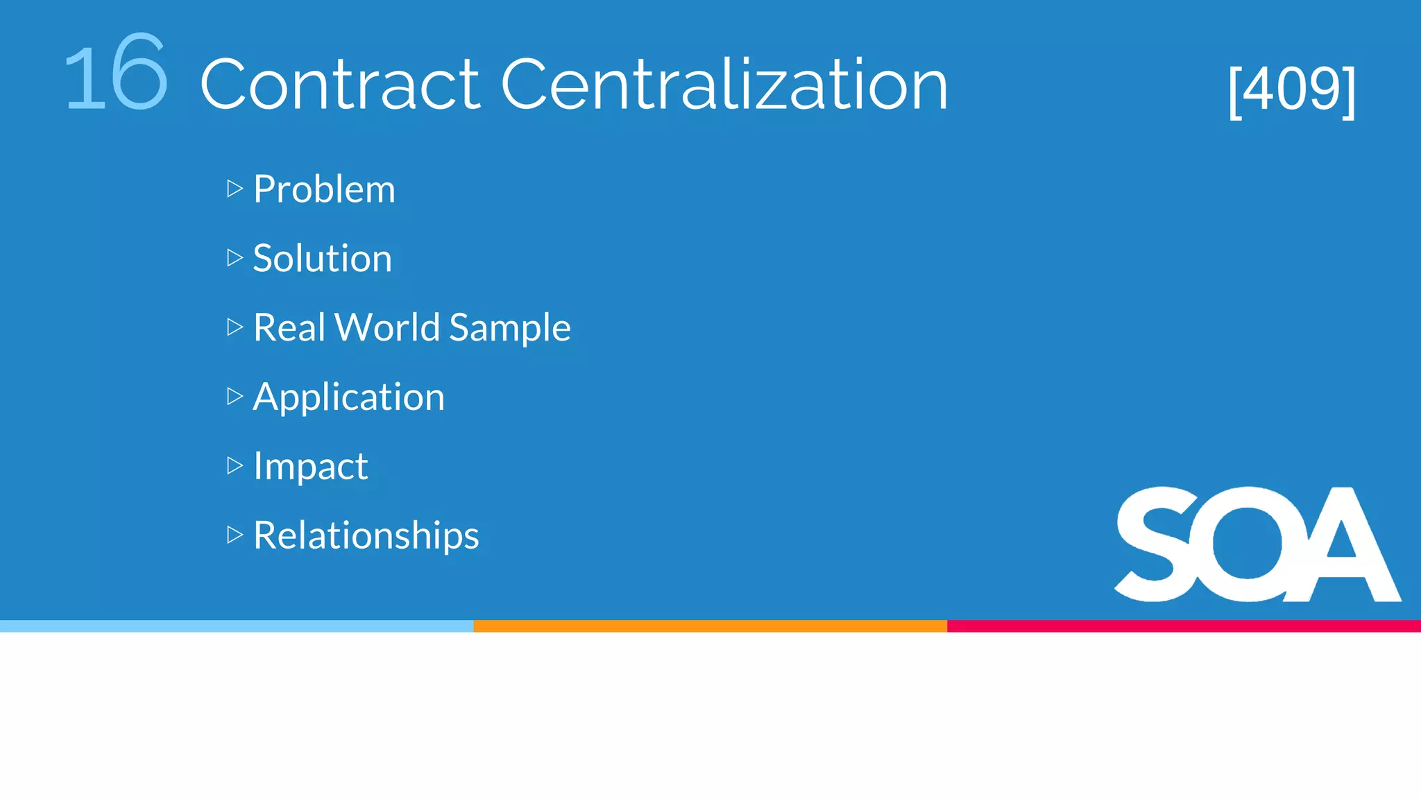 16 Contract Centralization
▷ Problem
▷ Solution
▷ Real World Sample
▷ Application
▷ Impact
▷ Relationships
[409]
 