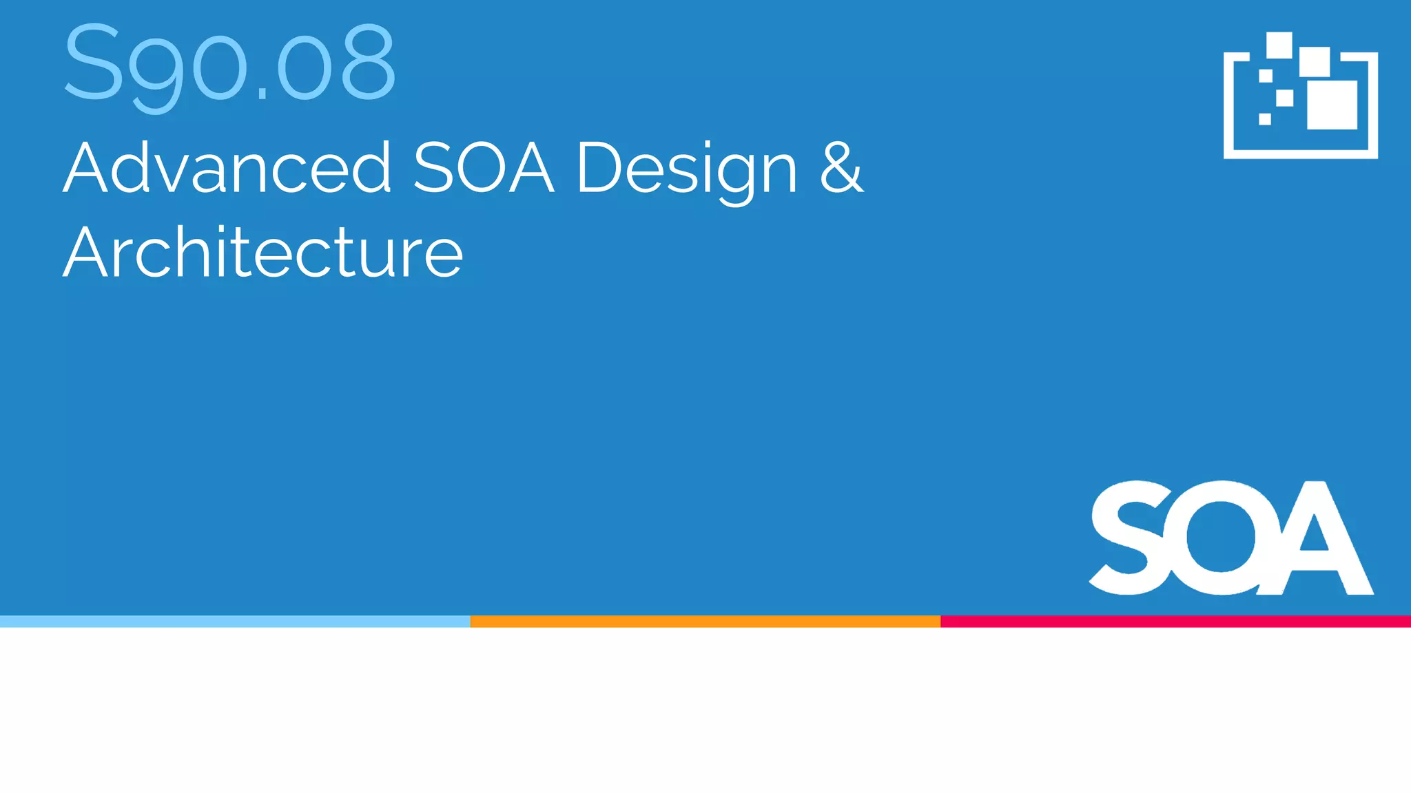 S90.08
Advanced SOA Design &
Architecture
 