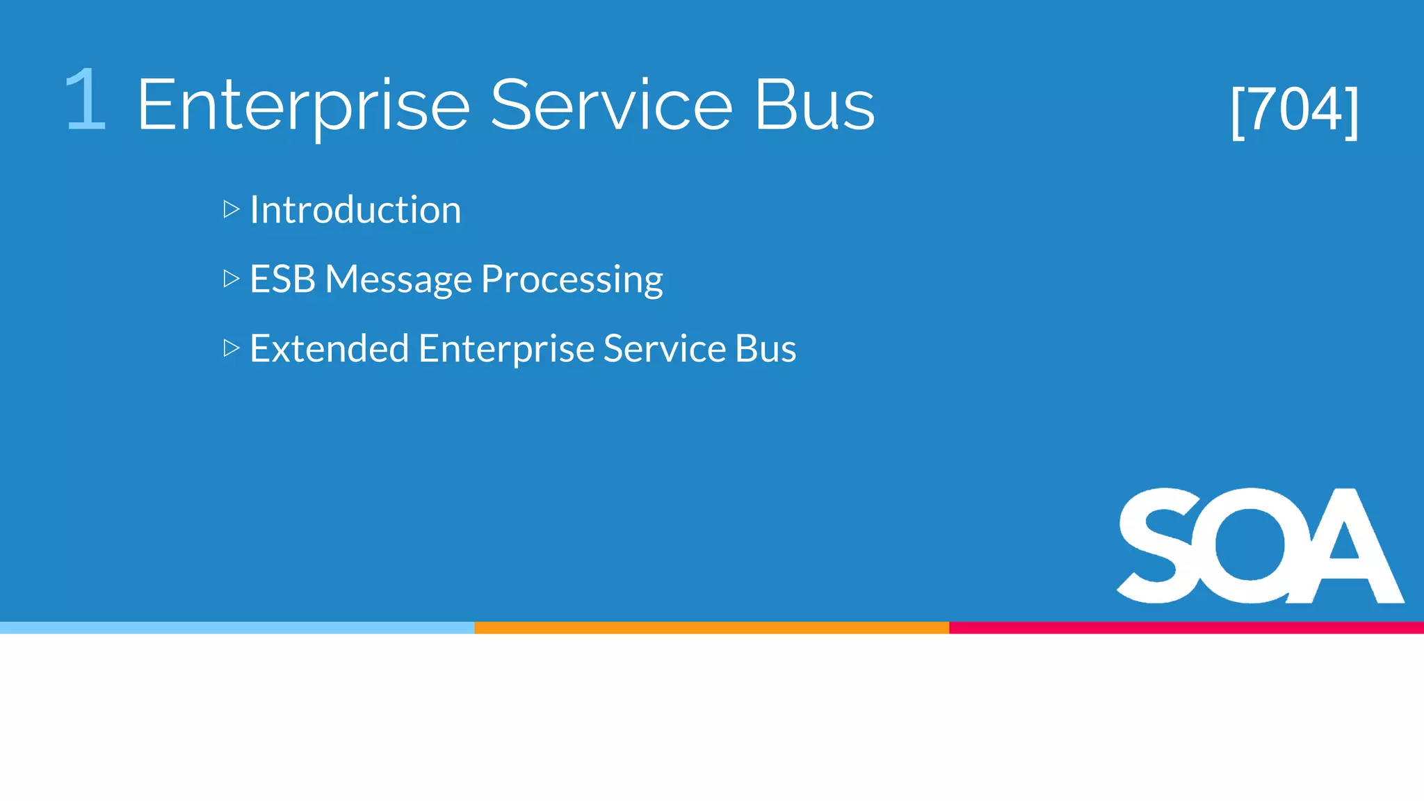 1 Enterprise Service Bus
▷ Introduction
▷ ESB Message Processing
▷ Extended Enterprise Service Bus
[704]
 