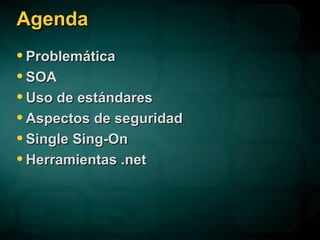 Agenda Problemática SOA Uso de estándares Aspectos de seguridad Single Sing-On Herramientas .net 