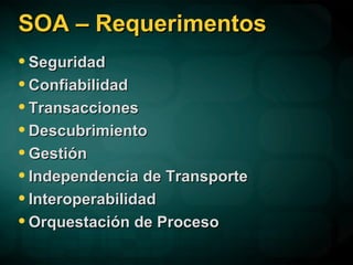 SOA – Requerimentos Seguridad Confiabilidad Transacciones Descubrimiento Gestión Independencia de Transporte Interoperabilidad Orquestación de Proceso 