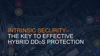 © F5 Networks, Inc 1
INTRINSIC SECURITY–
THE KEY TO EFFECTIVE
HYBRID DDOS PROTECTION
 