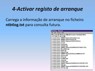 4-Activar registo de arranque
Carrega a informação de arranque no ficheiro
ntbtlog.txt para consulta futura.
 