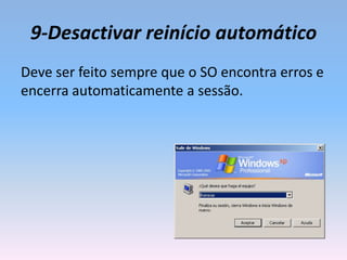 9-Desactivar reinício automático
Deve ser feito sempre que o SO encontra erros e
encerra automaticamente a sessão.
 