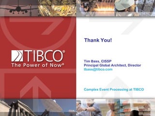 Thank You! Tim Bass, CISSP Principal Global Architect, Director [email_address] Complex Event Processing at TIBCO 