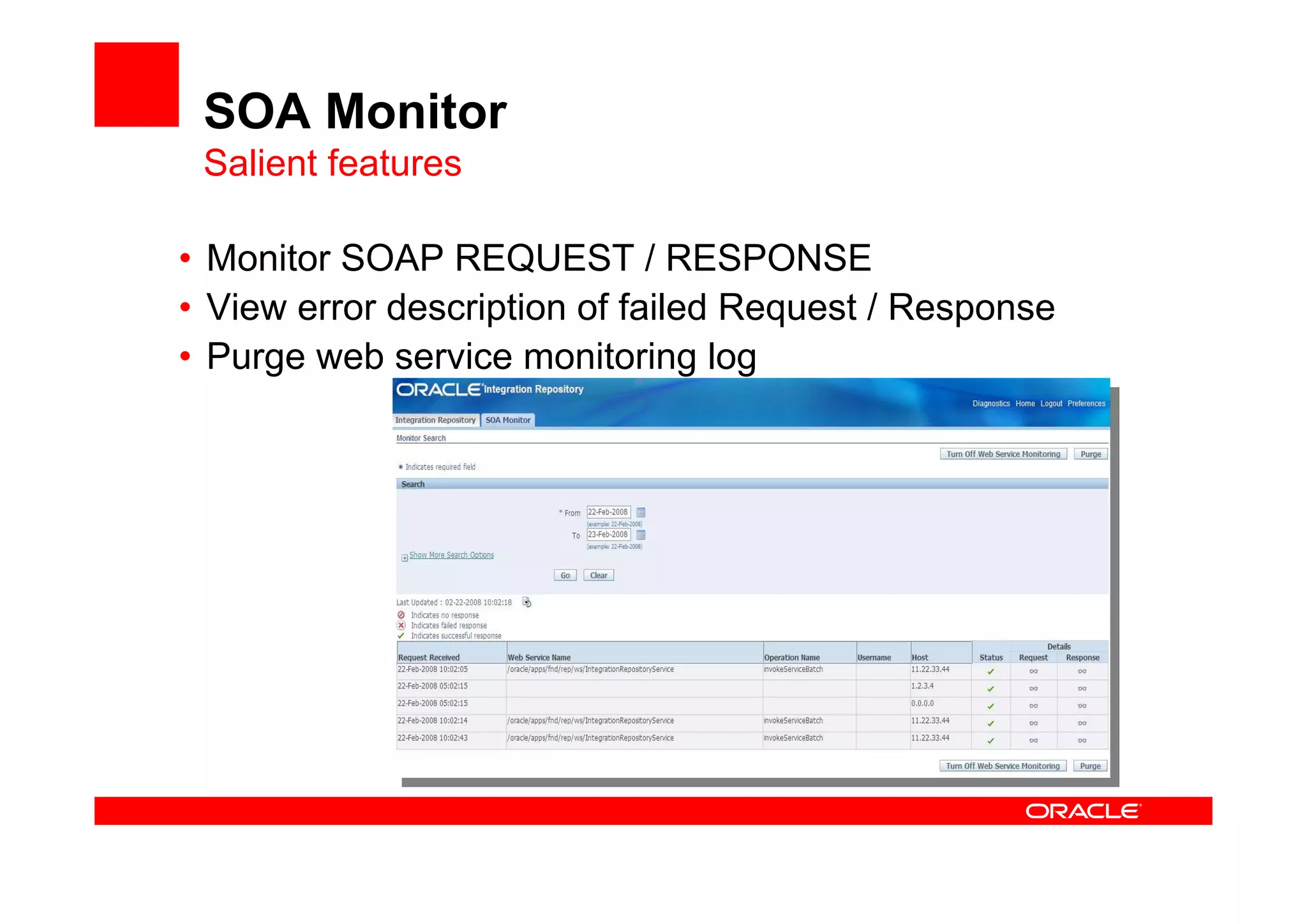 SOA Monitor
Salient features
• Monitor SOAP REQUEST / RESPONSE
• View error description of failed Request / Response
• Purge web service monitoring log
 