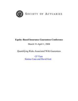 Equity–Based Insurance Guarantees Conference
           March 31-April 1, 2008


 Quantifying Risks Associated With Guarantees

                 CF Yam
        Simina Cana and David Gott
 