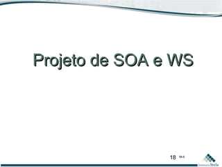 18 M-II
Projeto de SOA e WSProjeto de SOA e WS
 